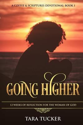 Going Higher 12 Weeks Of Reflection For The Woman Of God by Tucker, Tara
