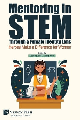 Mentoring in STEM Through a Female Identity Lens: Heroes Make a Difference for Women by Craig, Cecilia (Ceal) D.