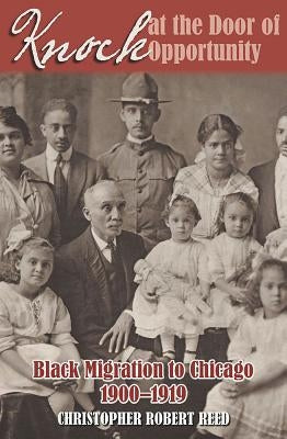 Knock at the Door of Opportunity: Black Migration to Chicago, 1900-1919 by Reed, Christopher Robert