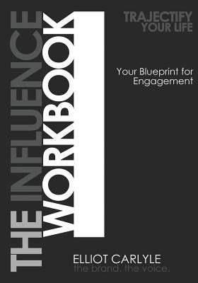 The Influence Workbook: Trajectify Your Life: Your Blueprint for Engagement by Vanbogart, Shauna
