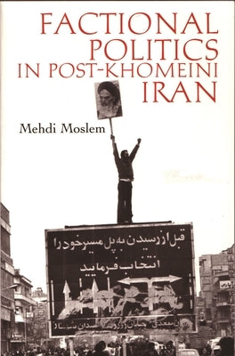 Factional Politics in Post-Khomeini Iran by Moslem, Mehdi