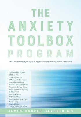 The Anxiety Toolbox Program: The Comprehensive, Integrative Approach to Overcoming Anxious Emotions by Gardner, James Conrad