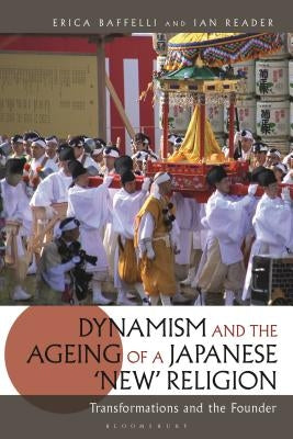 Dynamism and the Ageing of a Japanese 'New' Religion: Transformations and the Founder by Baffelli, Erica