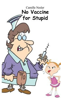 No Vaccine for Stupid by Nesler, Camille