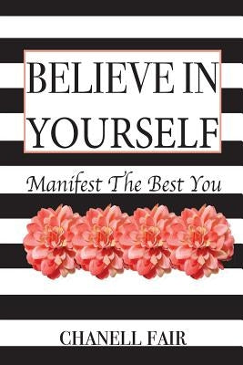 Believe In Yourself: Manifest the Best You by Fair, Chanell