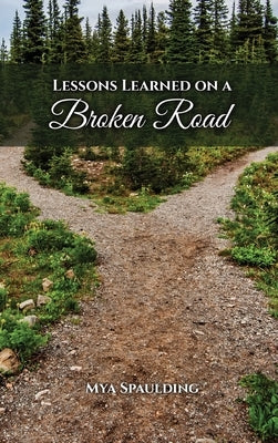 Lessons Learned on a Broken Road by Mya Spaulding