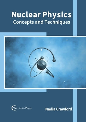 Nuclear Physics: Concepts and Techniques by Crawford, Nadia