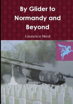 By Glider to Normandy and Beyond by Neal, Laurence