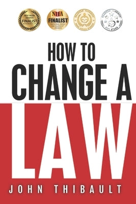 How to Change a Law: The intelligent consumer's 7-step guide. Improve your community, influence your country, impact the world. by Thibault, John