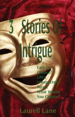3 Stories Of Intrigue: Fate Or Chance? Life's Unexpected Turns. What Would You Choose? by Lane, Laurell