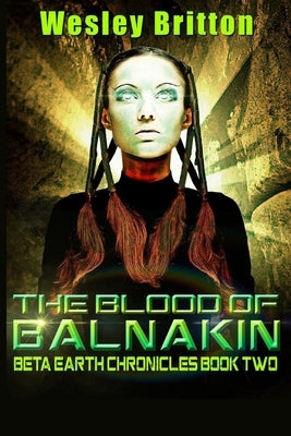 The Blood of Balnakin: Book 2 of The Beta-Earth Chronicles by Britton, Wesley