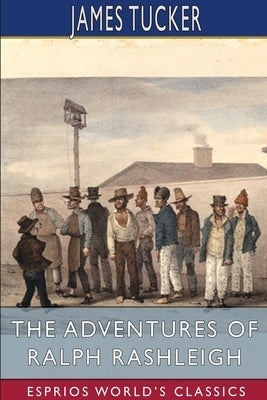 The Adventures of Ralph Rashleigh (Esprios Classics): A Penal Exile in Australia by Tucker, James