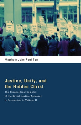 Justice, Unity, and the Hidden Christ by Tan, Matthew John Paul