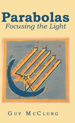 Parabolas: Focusing the Light by McClung, Guy
