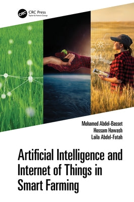 Artificial Intelligence and Internet of Things in Smart Farming by Abdel-Basset, Mohamed