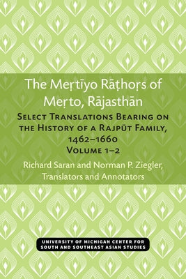 The Mertiyo Rathors of Merto, Rajasthan: Select Translations Bearing on the History of a Rajput Family, 1462-1660, Volumes 1-2 by Saran, Richard
