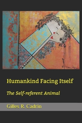 Humankind Facing Itself: The Self-referent Animal by Cadrin, Gilles R.
