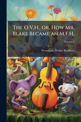 The O.V.H., or, How Mr. Blake Became an M.F.H.; Volume 2 by Woodgate, Walter Bradford 1842-1920
