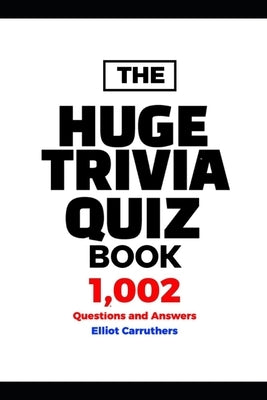 HUGE TRIVIA BOOK - 1,002 Questions and Answers by Carruthers, Elliot