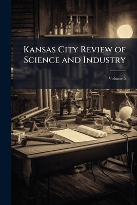 Kansas City Review of Science and Industry; Volume 5 by Anonymous