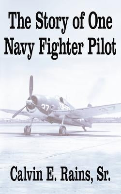 The Story of One Navy Fighter Pilot by Rains, Calvin E., Sr.