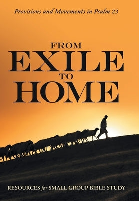From Exile to Home: Provisions and Movements in Psalm 23 by Resources for Small Group Bible Study
