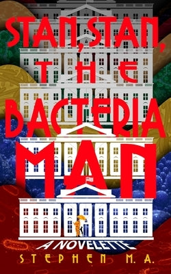 Stan, Stan, the Bacteria Man: a novelette by M. a., Stephen