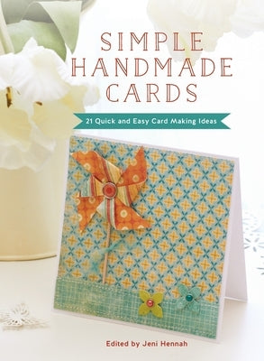 Simple Handmade Cards: 21 Quick and Easy Making Ideas by Hennah, Jeni