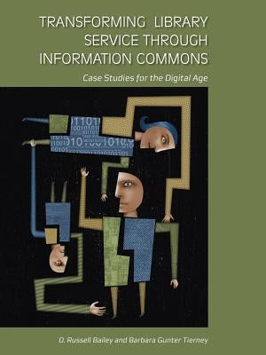 Transforming Library Service through Information Commons by Bailey, D. Russell