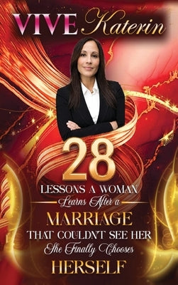28 Lessons a Woman Learns After a Marriage That Couldn't See Her: She Finally Chooses Herself by Katerin Rodriguez (Vive Katerin)