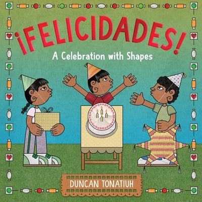｡Felicidades!: A Celebration with Shapes (a Picture Book) by Tonatiuh, Duncan