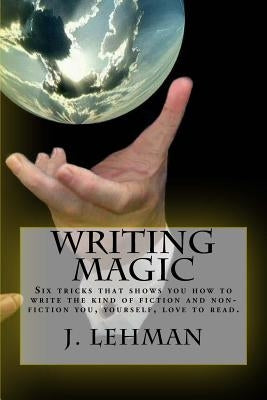 Writing Magic: Six tricks that shows you how to write the kind of fiction and non-fiction you, yourself, love to read. by Lehman, Jack