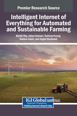 Intelligent Internet of Everything for Automated and Sustainable Farming by Ray, Biplob