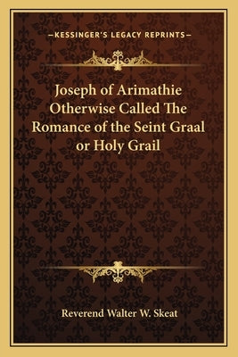 Joseph of Arimathie Otherwise Called the Romance of the Seint Graal or Holy Grail by Skeat, Walter W.