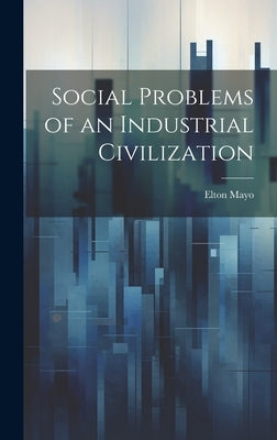 Social Problems of an Industrial Civilization by Mayo, Elton