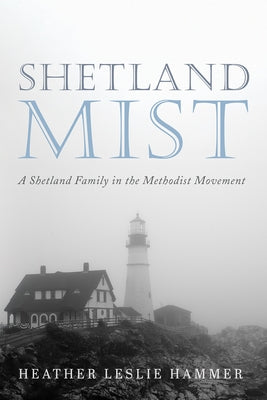 Shetland Mist: A Shetland Family in the Methodist Movement by Hammer, Heather Leslie