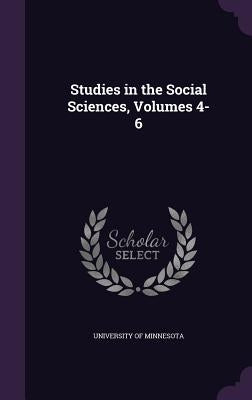 Studies in the Social Sciences, Volumes 4-6 by University of Minnesota