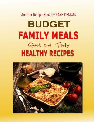 Budget Family Meals: Quick and Tasty Healthy Recipes by Dennan, Kaye