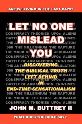 Let No One Mislead You: Discovering the Biblical Truth Left Behind in End-Time Sensationalism by Buttrey, John M., II