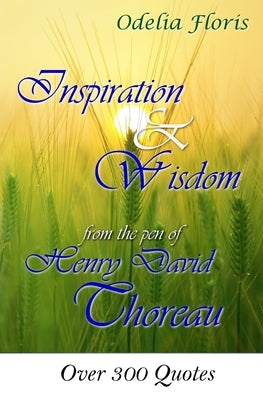 Inspiration & Wisdom from the Pen of Henry David Throreau: Over 300 Quotes by Floris, Odelia