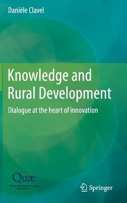 Knowledge and Rural Development: Dialogue at the Heart of Innovation by Clavel, Danièle