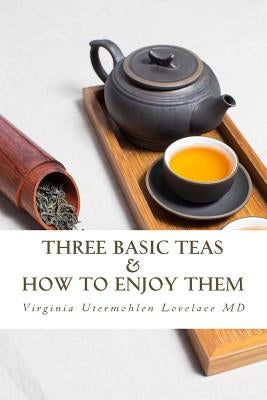 Three Basic Teas and How to Enjoy Them by Lovelace, Virginia Utermohlen