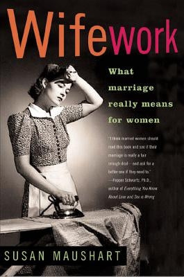 Wifework: What Marriage Really Means for Women by Maushart, Susan