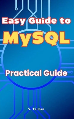 Easy Guide to MySQL: Practical Guide by Telman, V.
