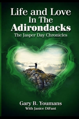 LIFE and LOVE IN THE ADIRONDACKS: The Jasperday Chronicles by Youmans, Gary