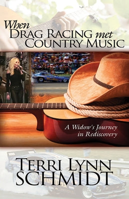 When Drag Racing Met Country Music: A Widow's Journey in Rediscovery by Schmidt, Terri Lynn