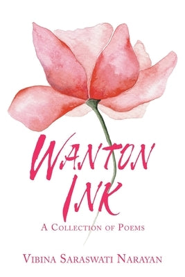 Wanton Ink: A Collection of Poems by Narayan, Vibina Saraswati