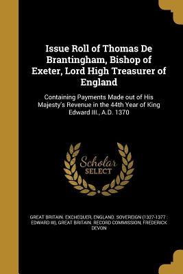 Issue Roll of Thomas De Brantingham, Bishop of Exeter, Lord High Treasurer of England by Great Britain Exchequer