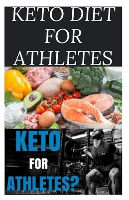 Keto Diet for Athletes: The Optimum Diet Guide To Gain Energy and Improve Your Athletic Performance by David, Elizabeth
