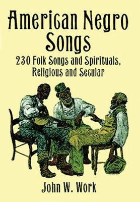 American Negro Songs: 230 Folk Songs and Spirituals, Religious and Secular by Work, John W.